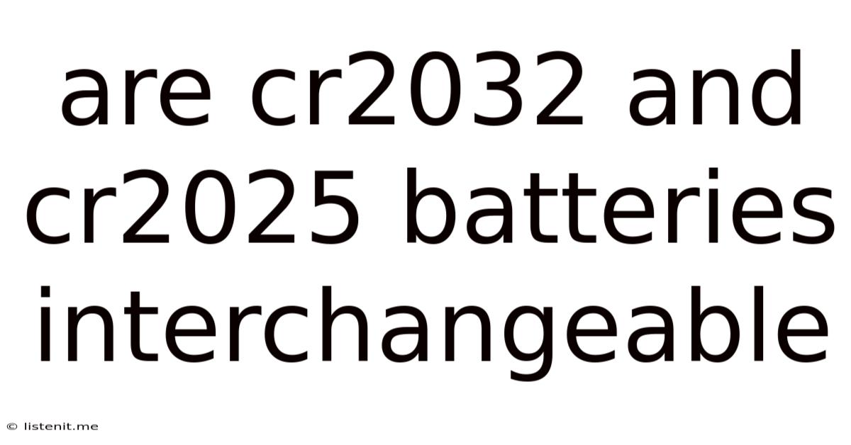 Are Cr2032 And Cr2025 Batteries Interchangeable