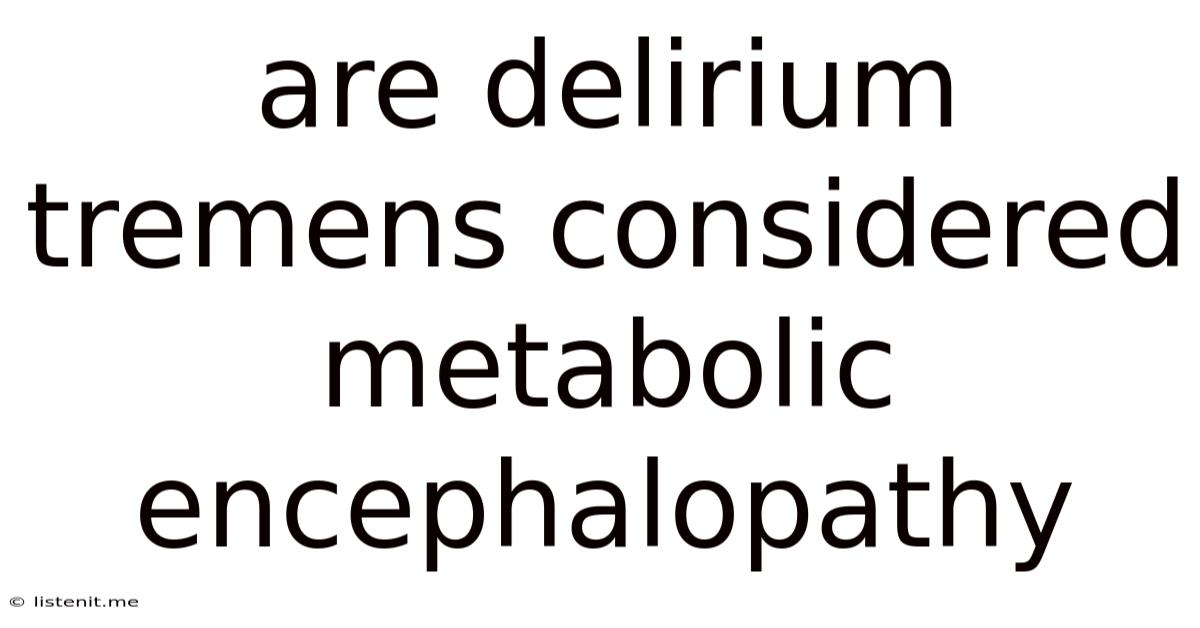 Are Delirium Tremens Considered Metabolic Encephalopathy