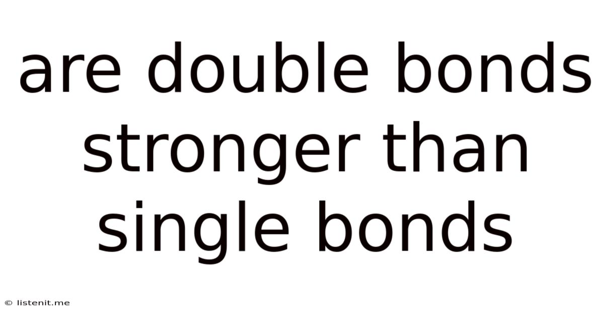 Are Double Bonds Stronger Than Single Bonds