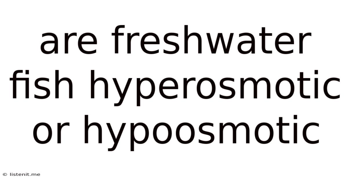 Are Freshwater Fish Hyperosmotic Or Hypoosmotic