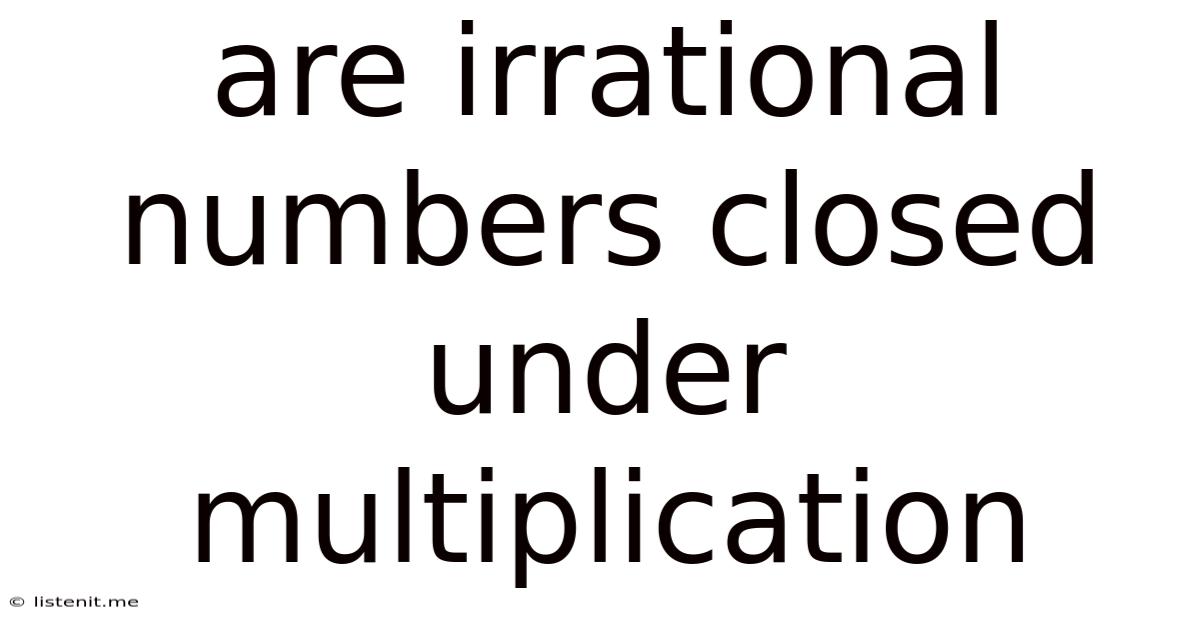 Are Irrational Numbers Closed Under Multiplication