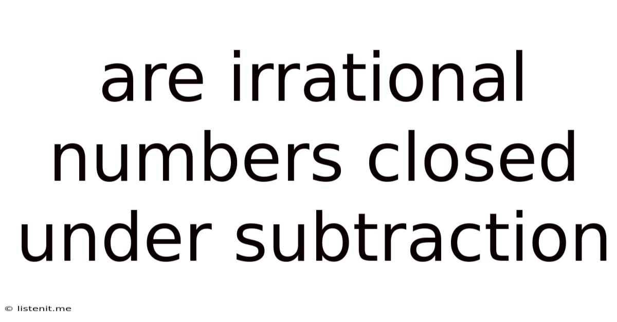 Are Irrational Numbers Closed Under Subtraction
