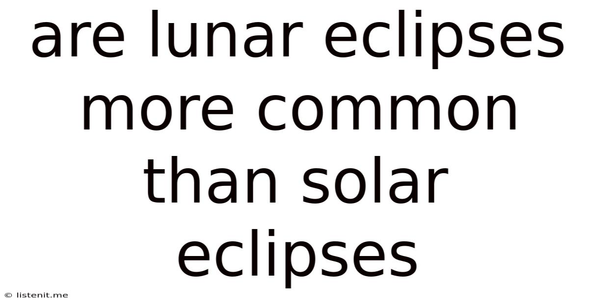 Are Lunar Eclipses More Common Than Solar Eclipses