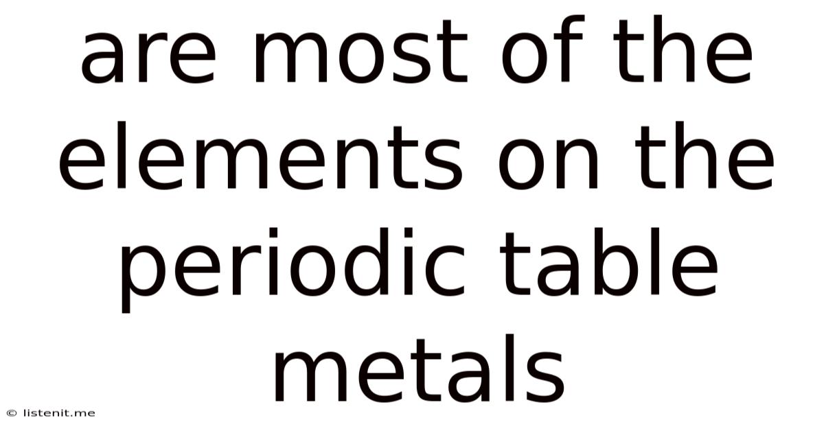 Are Most Of The Elements On The Periodic Table Metals