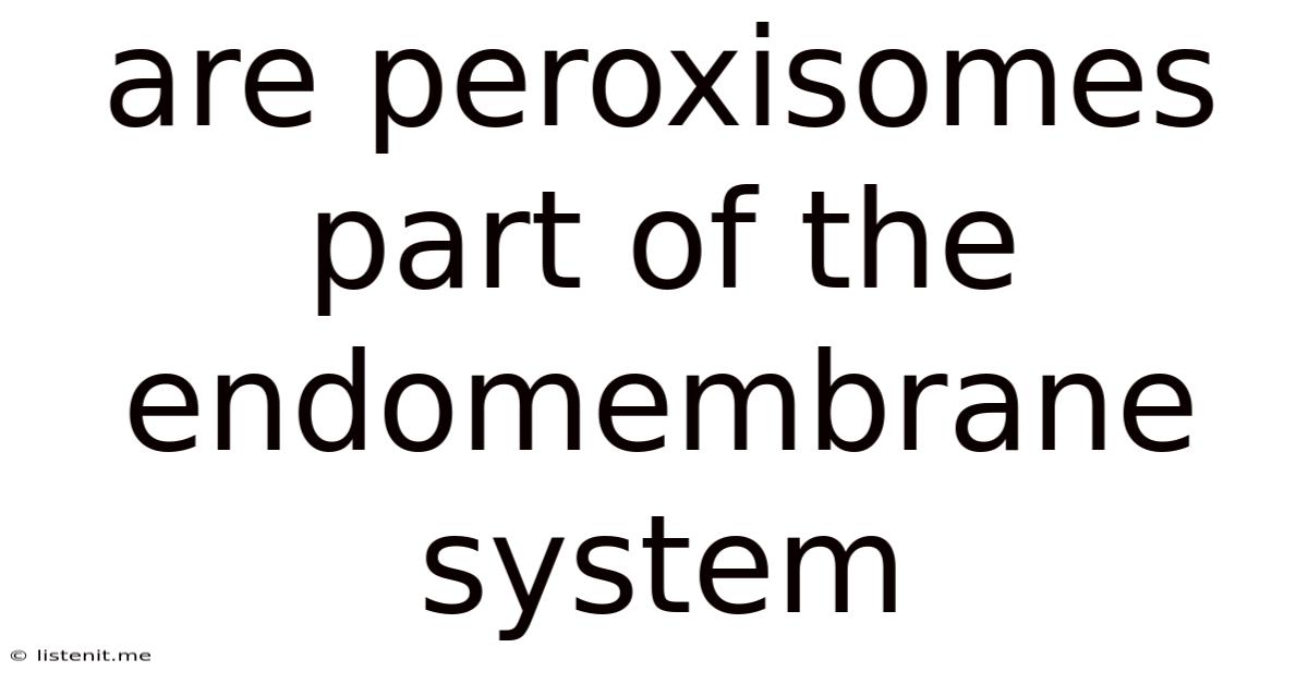 Are Peroxisomes Part Of The Endomembrane System