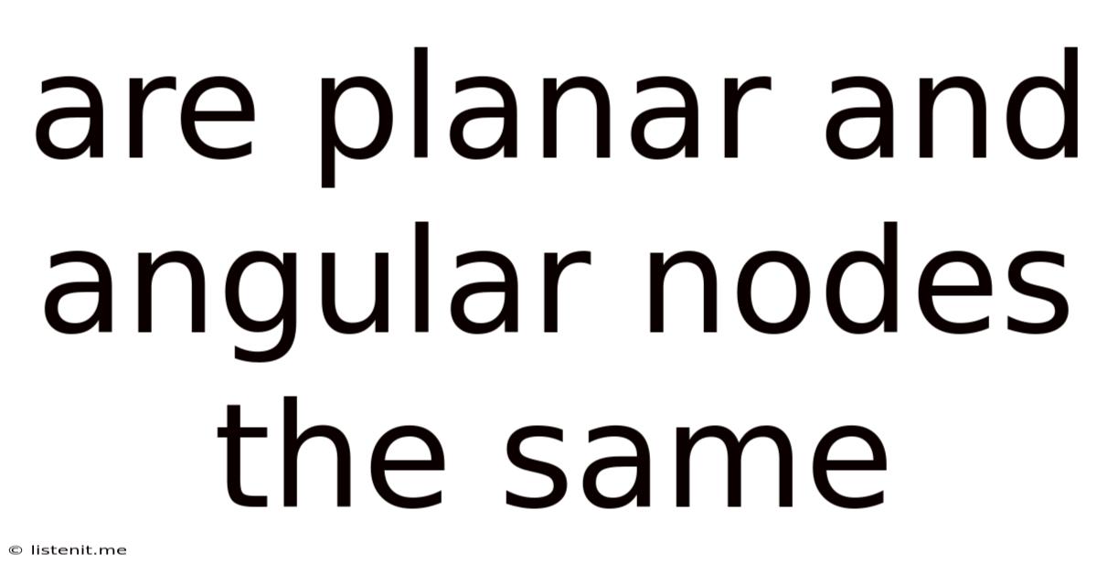 Are Planar And Angular Nodes The Same
