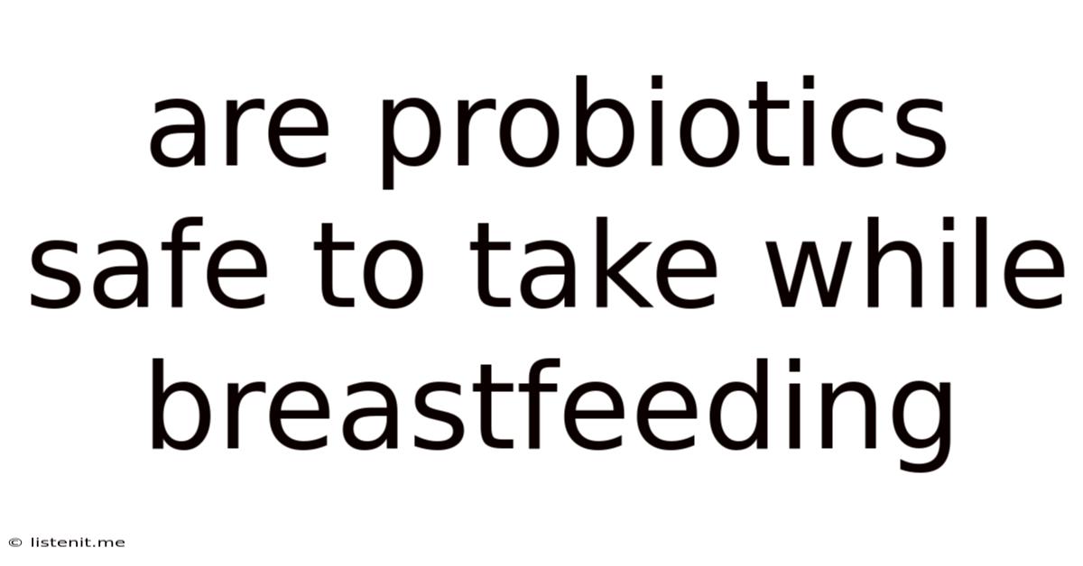 Are Probiotics Safe To Take While Breastfeeding