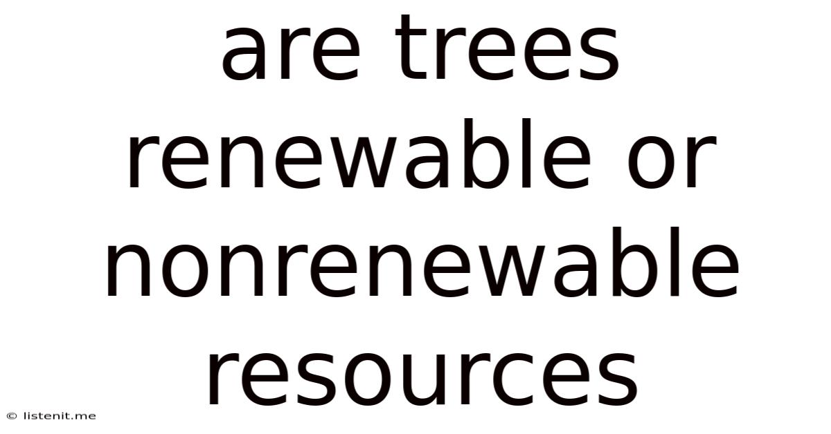 Are Trees Renewable Or Nonrenewable Resources