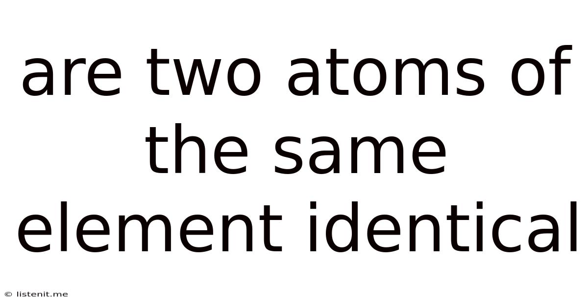 Are Two Atoms Of The Same Element Identical