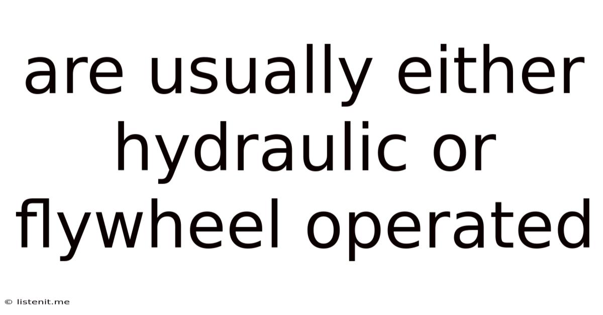 Are Usually Either Hydraulic Or Flywheel Operated