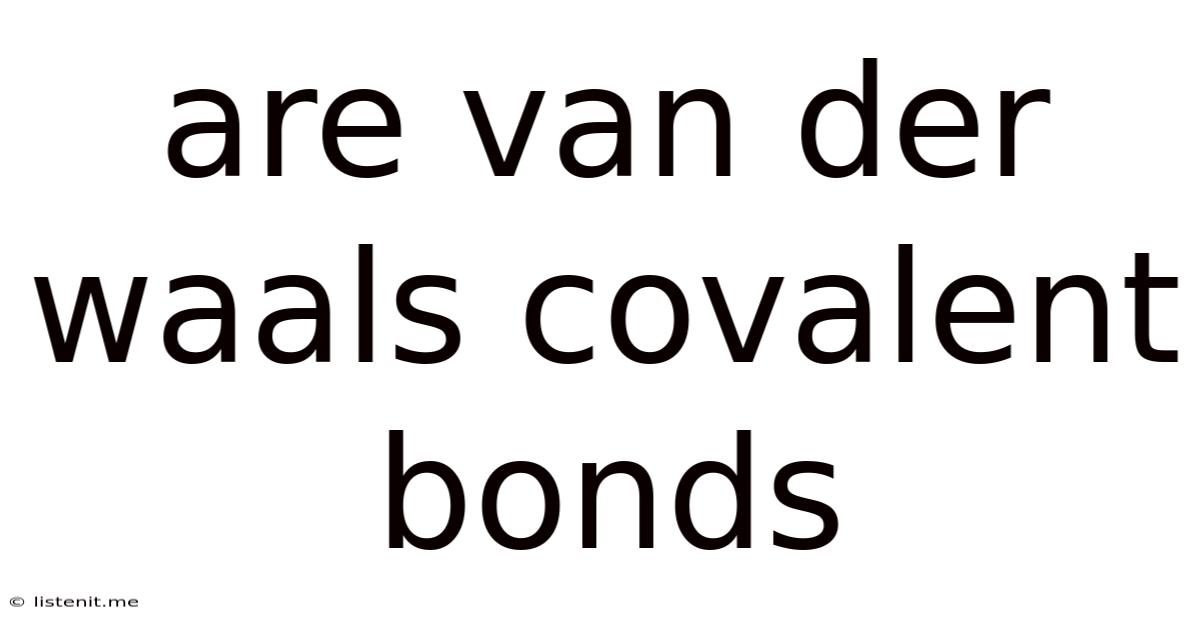Are Van Der Waals Covalent Bonds