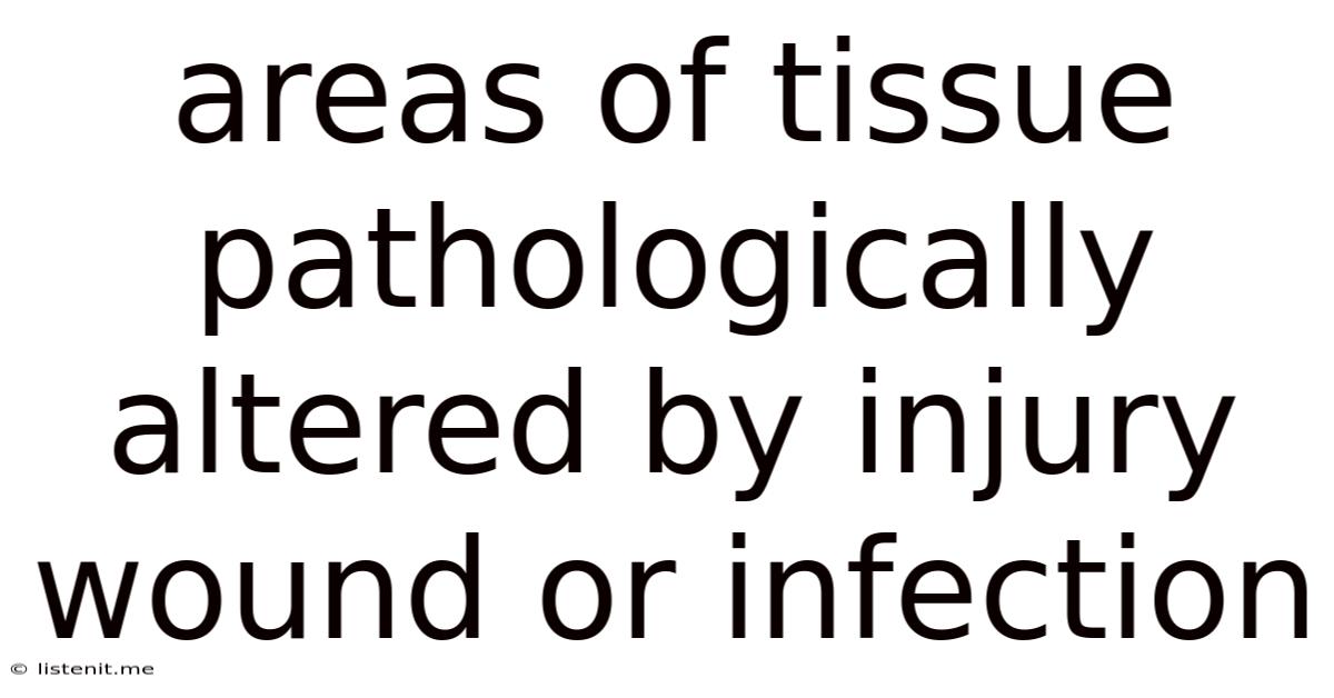 Areas Of Tissue Pathologically Altered By Injury Wound Or Infection