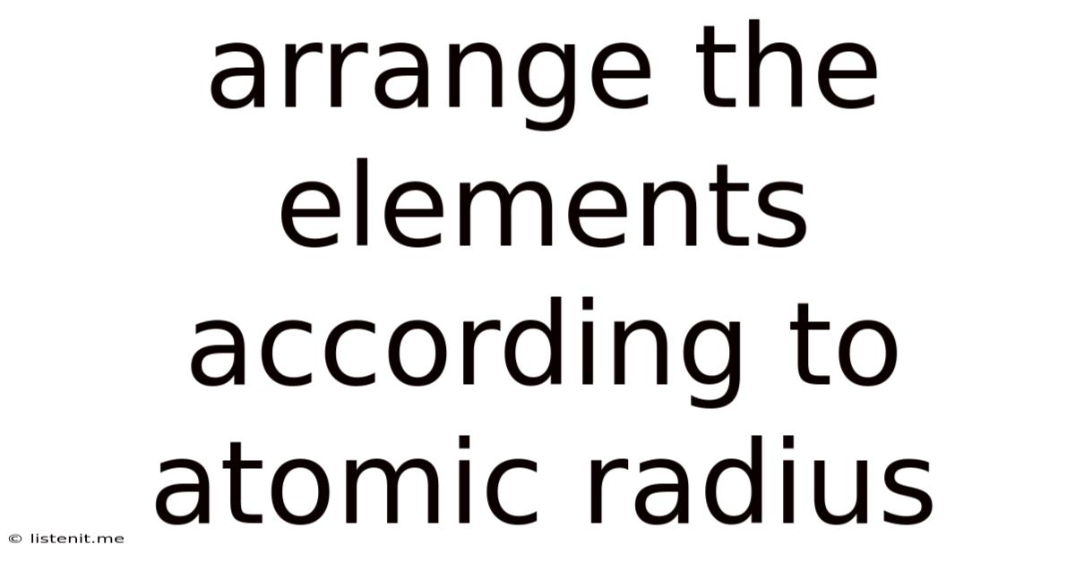 Arrange The Elements According To Atomic Radius