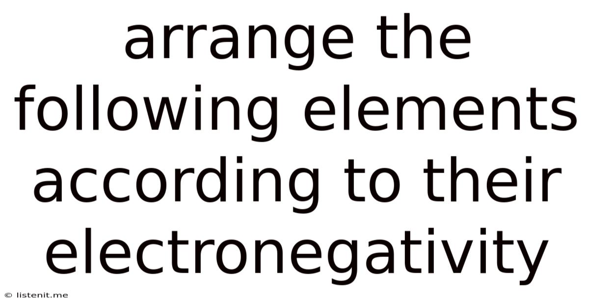 Arrange The Following Elements According To Their Electronegativity