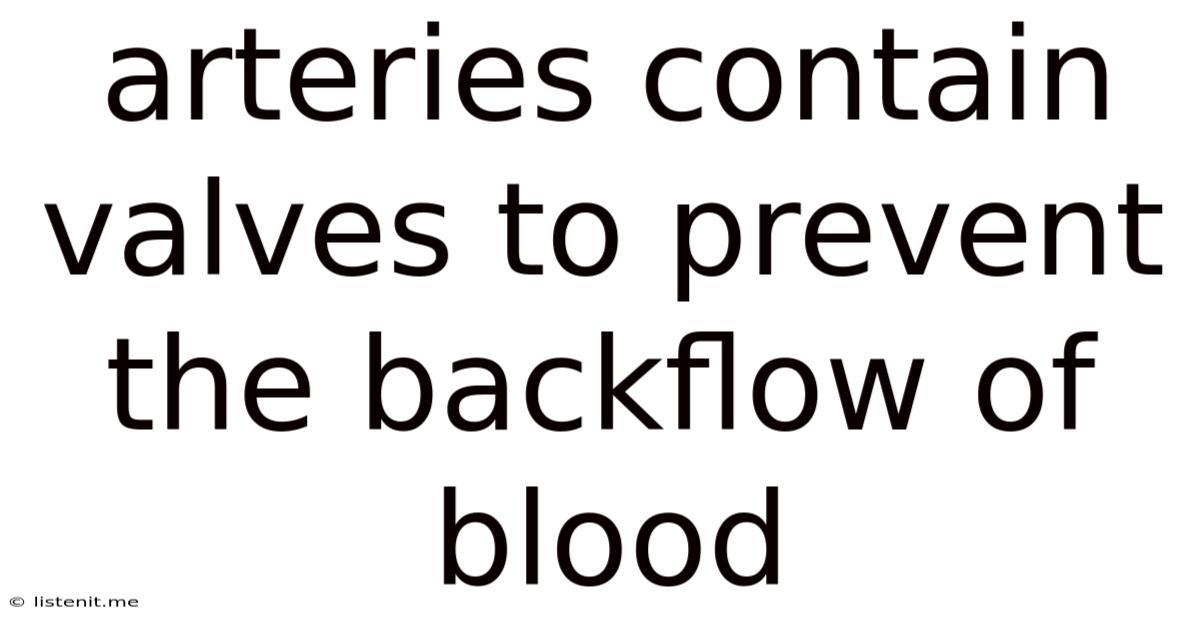 Arteries Contain Valves To Prevent The Backflow Of Blood