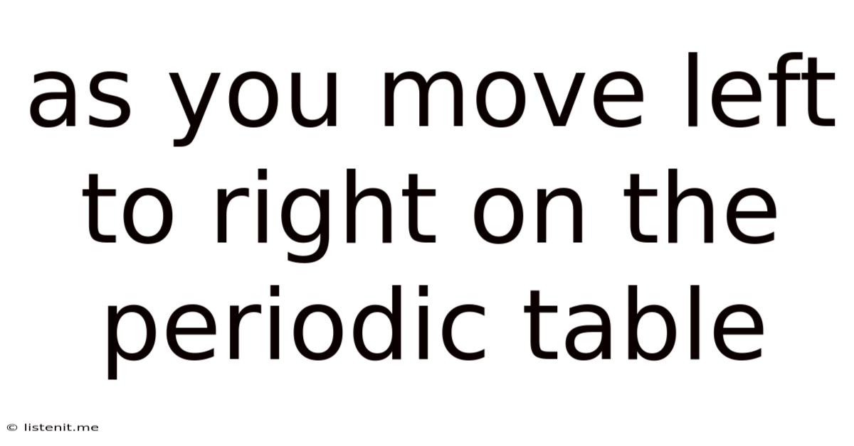 As You Move Left To Right On The Periodic Table