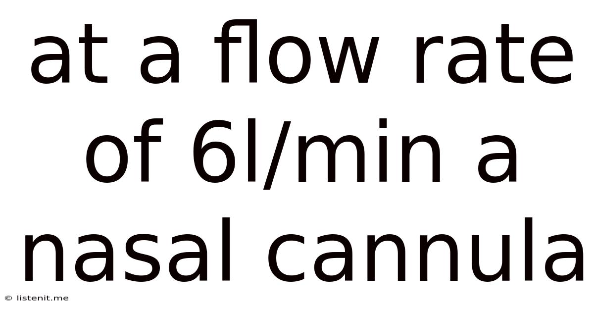 At A Flow Rate Of 6l/min A Nasal Cannula