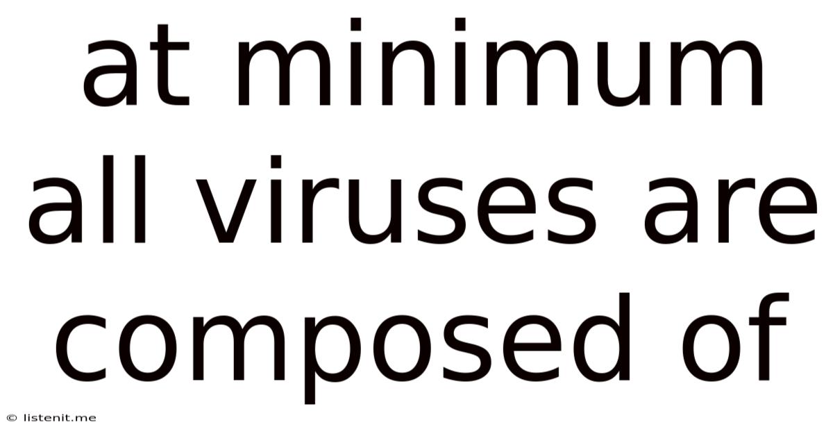 At Minimum All Viruses Are Composed Of