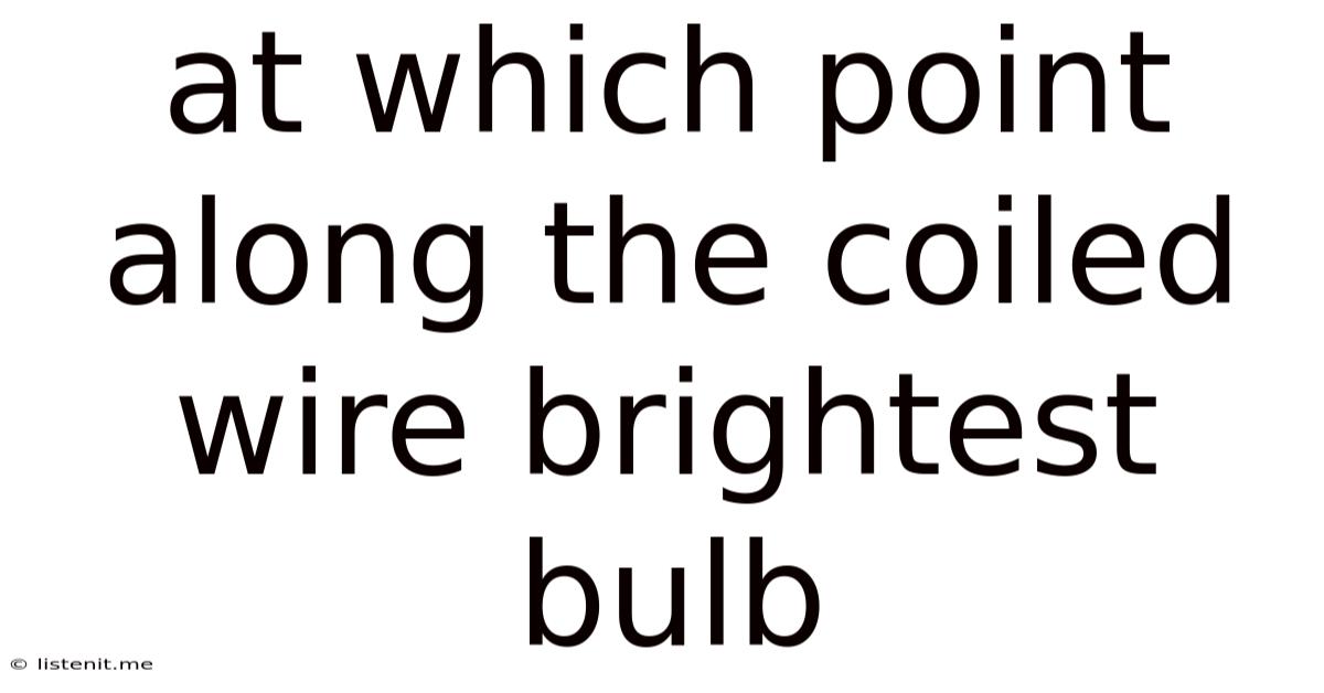 At Which Point Along The Coiled Wire Brightest Bulb