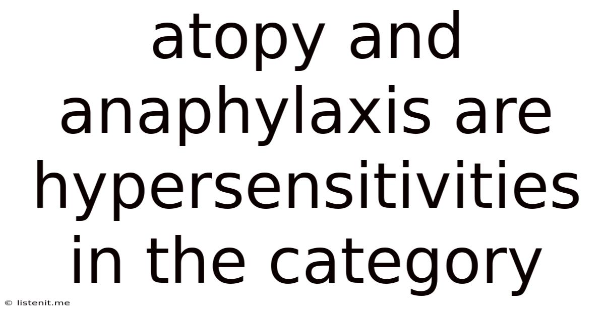 Atopy And Anaphylaxis Are Hypersensitivities In The Category