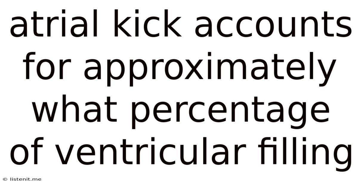 Atrial Kick Accounts For Approximately What Percentage Of Ventricular Filling