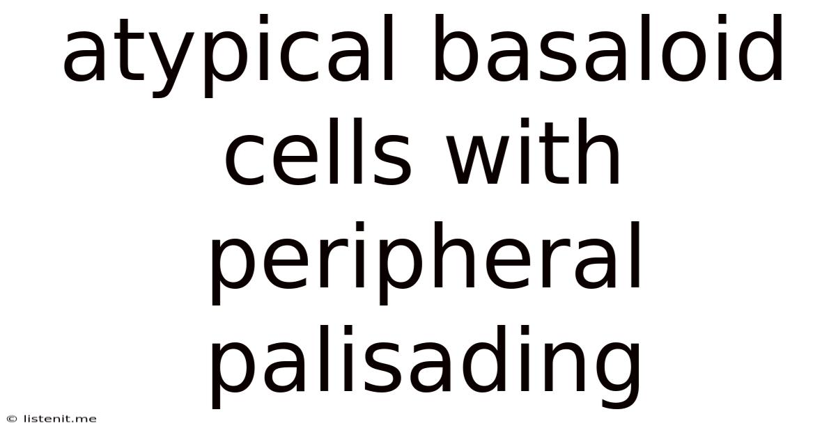Atypical Basaloid Cells With Peripheral Palisading