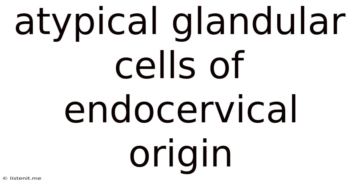 Atypical Glandular Cells Of Endocervical Origin