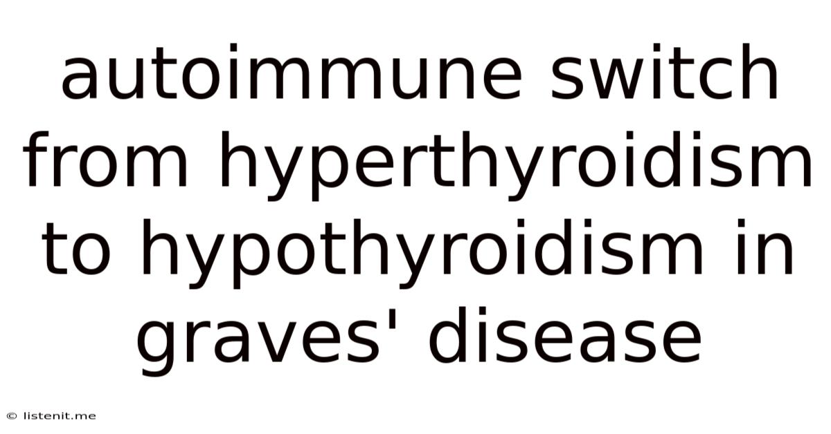 Autoimmune Switch From Hyperthyroidism To Hypothyroidism In Graves' Disease