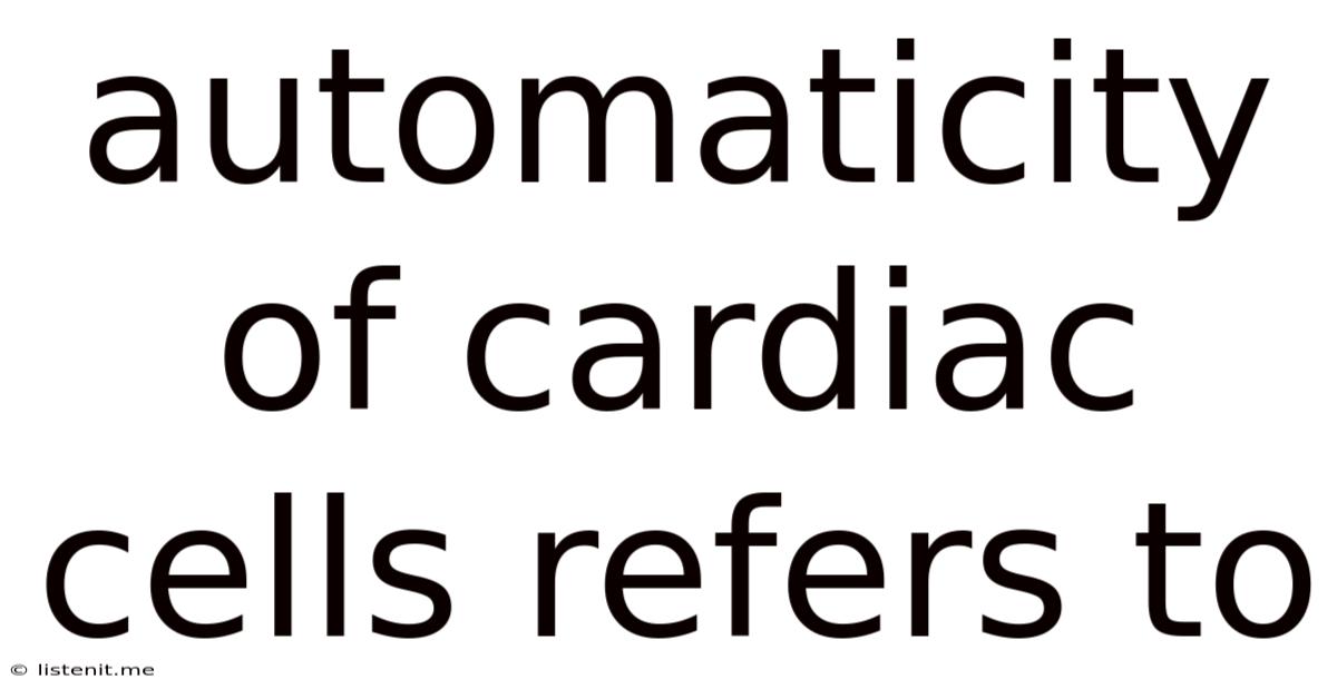 Automaticity Of Cardiac Cells Refers To