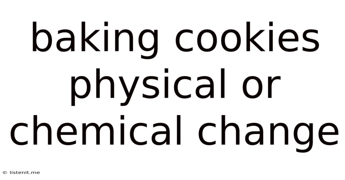 Baking Cookies Physical Or Chemical Change