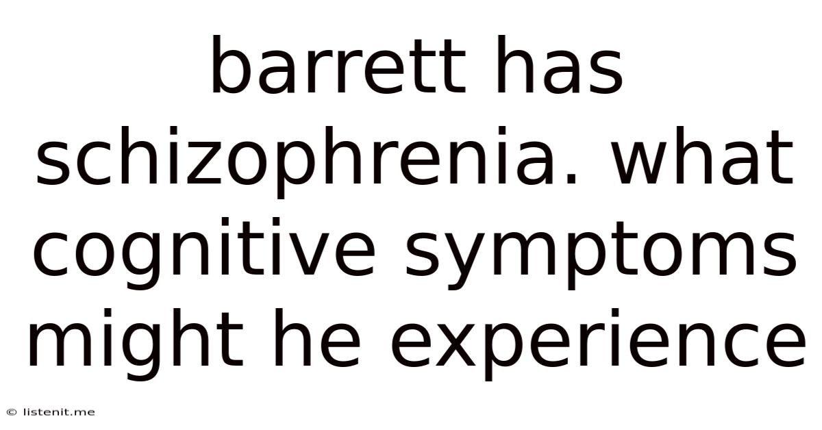Barrett Has Schizophrenia. What Cognitive Symptoms Might He Experience