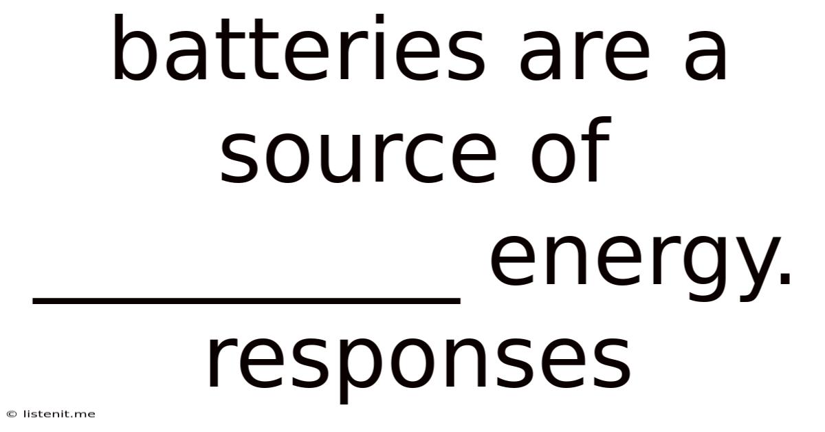 Batteries Are A Source Of __________ Energy. Responses
