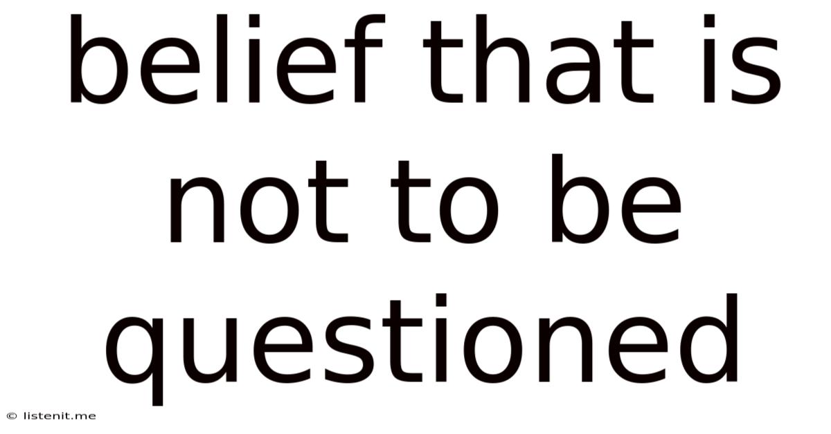 Belief That Is Not To Be Questioned