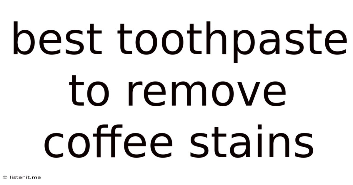 Best Toothpaste To Remove Coffee Stains
