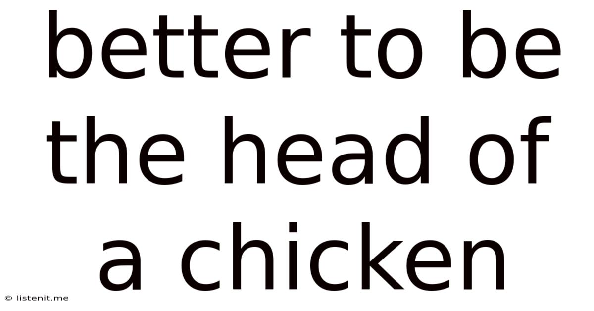 Better To Be The Head Of A Chicken