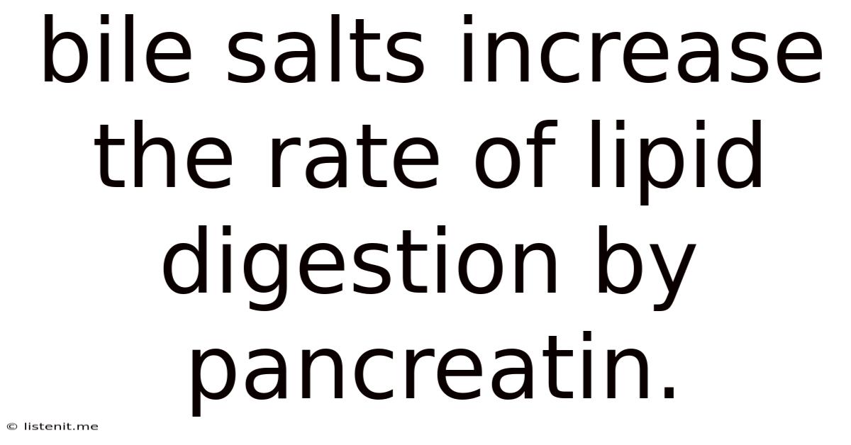 Bile Salts Increase The Rate Of Lipid Digestion By Pancreatin.