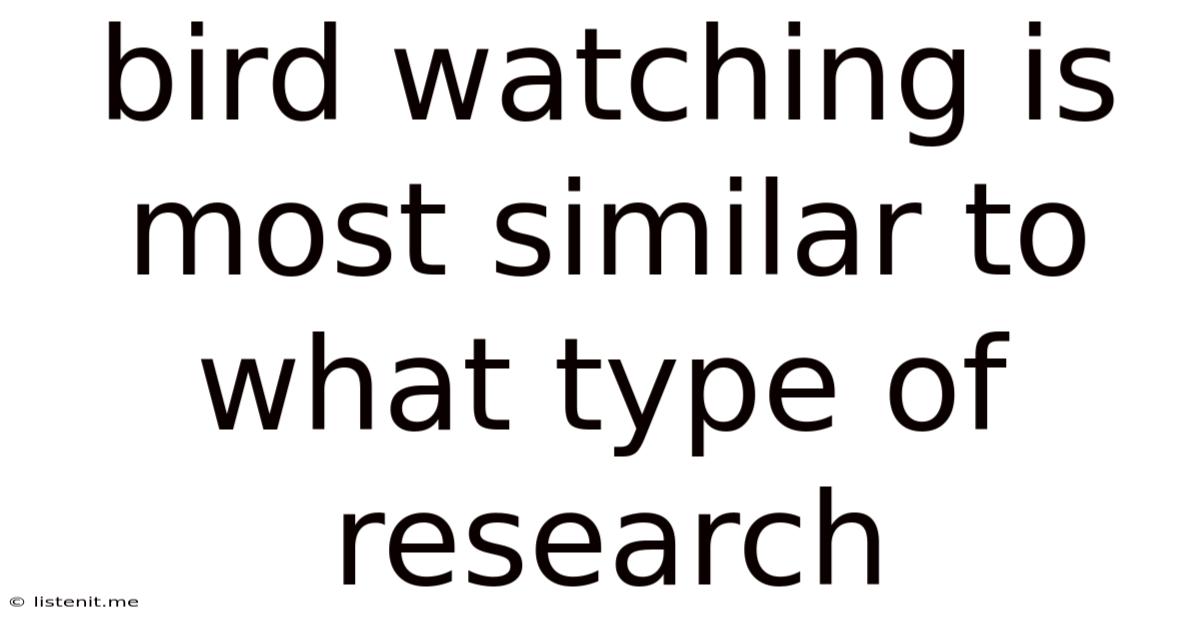 Bird Watching Is Most Similar To What Type Of Research
