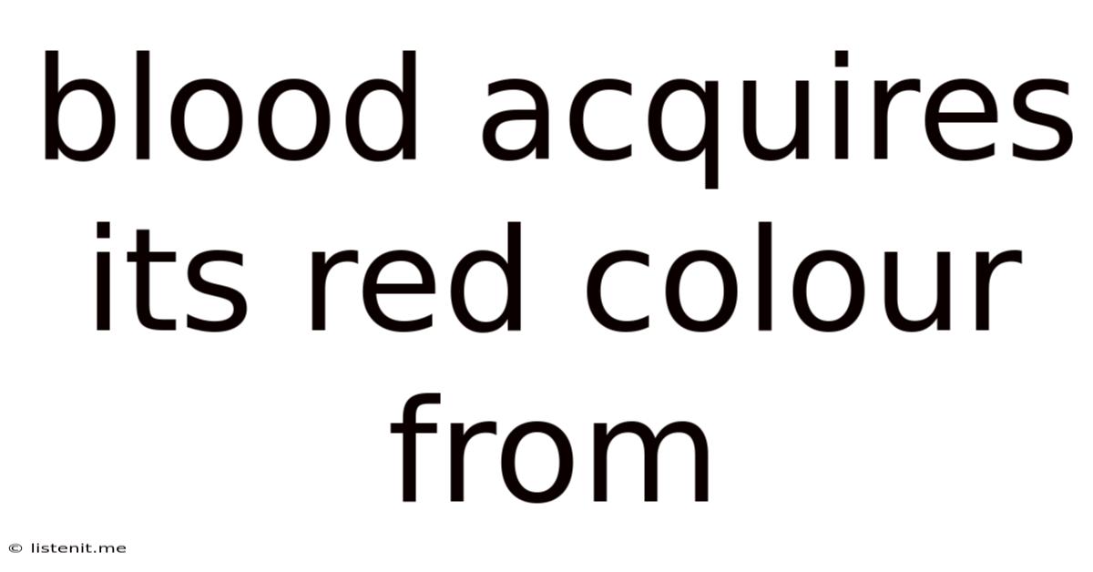 Blood Acquires Its Red Colour From