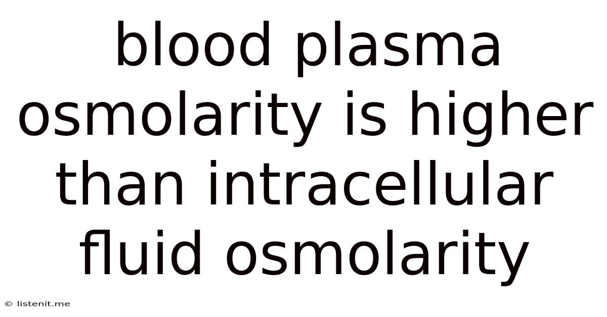 Blood Plasma Osmolarity Is Higher Than Intracellular Fluid Osmolarity