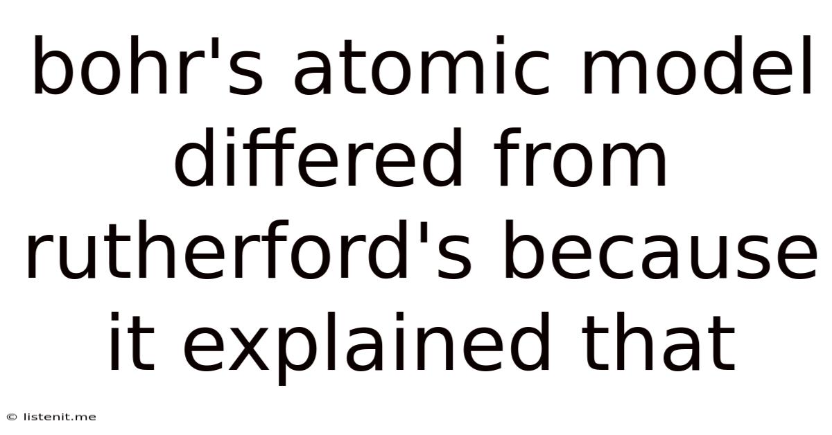 Bohr's Atomic Model Differed From Rutherford's Because It Explained That