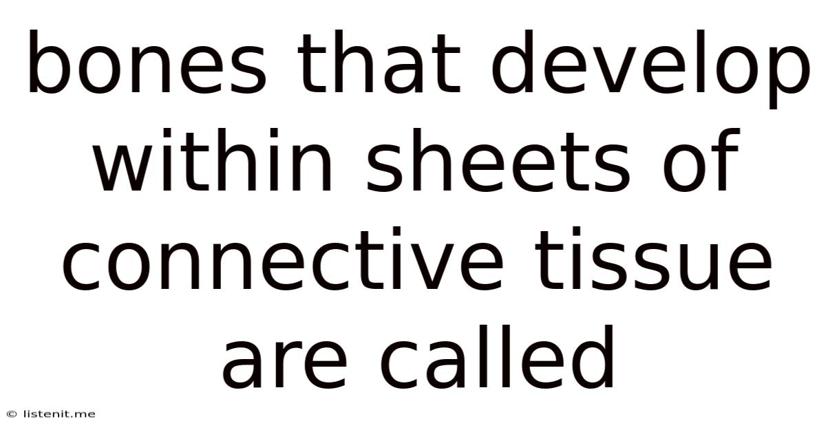 Bones That Develop Within Sheets Of Connective Tissue Are Called