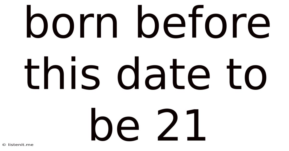 Born Before This Date To Be 21