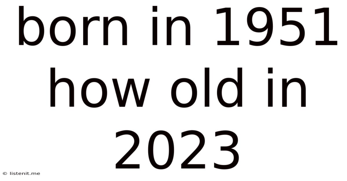 Born In 1951 How Old In 2023