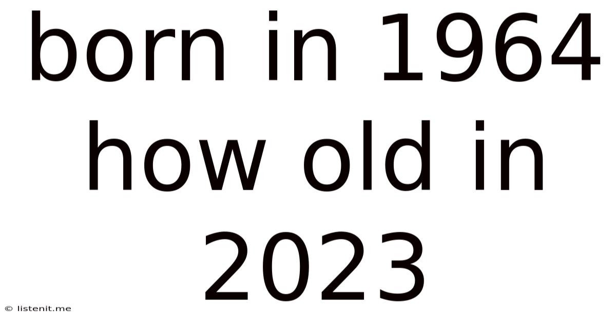 Born In 1964 How Old In 2023