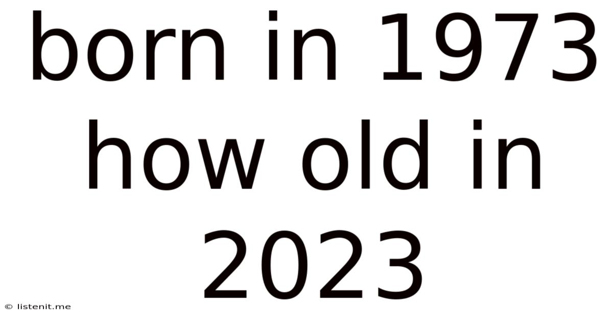 Born In 1973 How Old In 2023