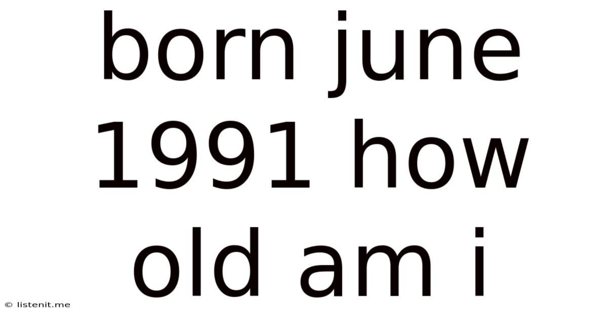 Born June 1991 How Old Am I