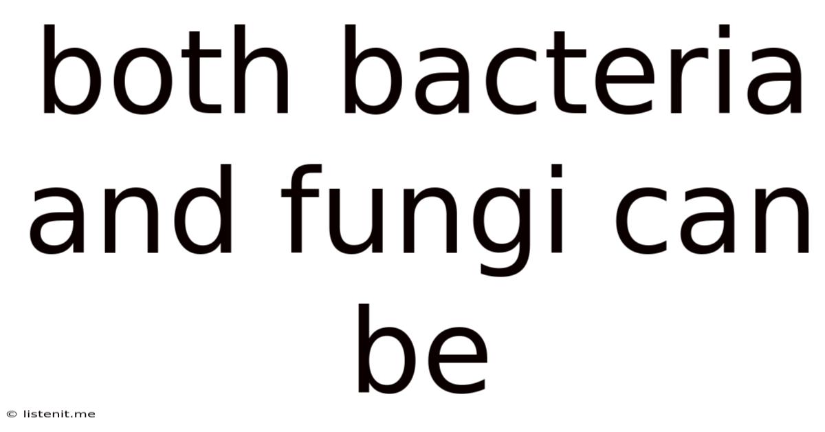 Both Bacteria And Fungi Can Be