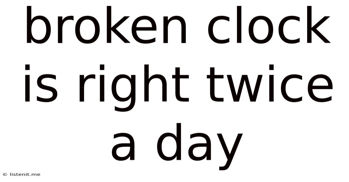 Broken Clock Is Right Twice A Day