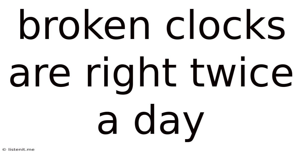 Broken Clocks Are Right Twice A Day