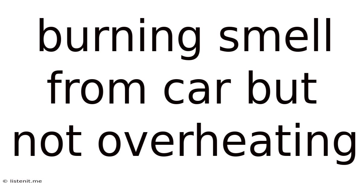 Burning Smell From Car But Not Overheating